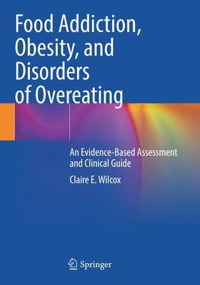 Food Addiction, Obesity, and Disorders of Overeating: An Evidence-Based Assessment and Clinical Guide - Claire E. Wilcox