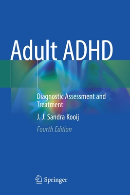 Adult ADHD: Diagnostic Assessment and Treatment - J. J. Sandra Kooij