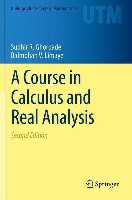 A Course in Calculus and Real Analysis - Sudhir R. Ghorpade