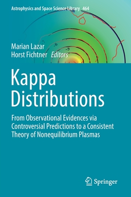 Kappa Distributions: From Observational Evidences Via Controversial Predictions to a Consistent Theory of Nonequilibrium Plasmas - Marian Lazar