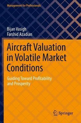 Aircraft Valuation in Volatile Market Conditions: Guiding Toward Profitability and Prosperity - Bijan Vasigh
