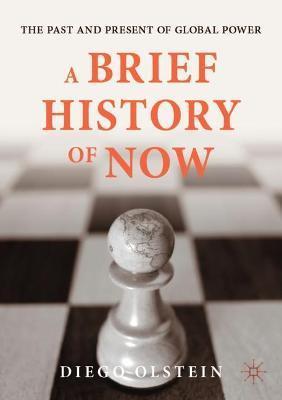 A Brief History of Now: The Past and Present of Global Power - Diego Olstein