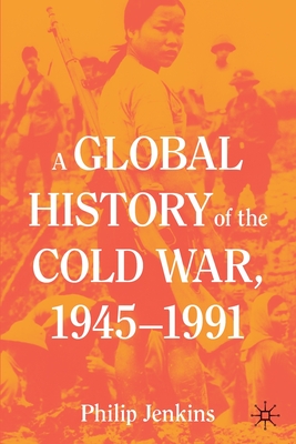 A Global History of the Cold War, 1945-1991 - Philip Jenkins
