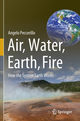 Air, Water, Earth, Fire: How the System Earth Works - Angelo Peccerillo