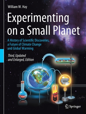 Experimenting on a Small Planet: A History of Scientific Discoveries, a Future of Climate Change and Global Warming - William W. Hay