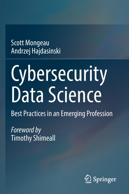 Cybersecurity Data Science: Best Practices in an Emerging Profession - Scott Mongeau
