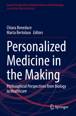Personalized Medicine in the Making: Philosophical Perspectives from Biology to Healthcare - Chiara Beneduce