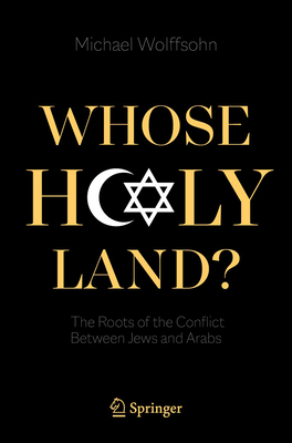 Whose Holy Land?: The Roots of the Conflict Between Jews and Arabs - Michael Wolffsohn