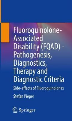 Fluoroquinolone-Associated Disability (Fqad) - Pathogenesis, Diagnostics, Therapy and Diagnostic Criteria: Side-Effects of Fluoroquinolones - Stefan Pieper
