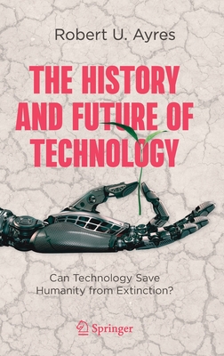 The History and Future of Technology: Can Technology Save Humanity from Extinction? - Robert U. Ayres