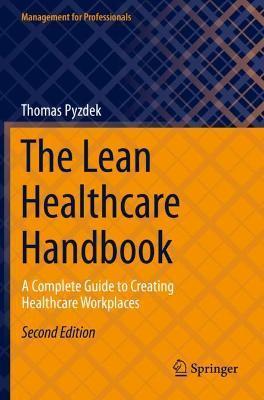 The Lean Healthcare Handbook: A Complete Guide to Creating Healthcare Workplaces - Thomas Pyzdek