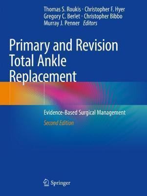 Primary and Revision Total Ankle Replacement: Evidence-Based Surgical Management - Thomas S. Roukis