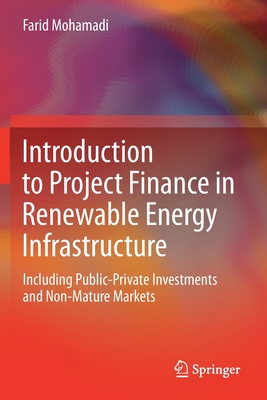 Introduction to Project Finance in Renewable Energy Infrastructure: Including Public-Private Investments and Non-Mature Markets - Farid Mohamadi