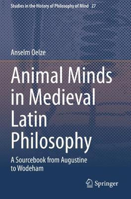 Animal Minds in Medieval Latin Philosophy: A Sourcebook from Augustine to Wodeham - Anselm Oelze