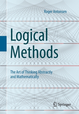 Logical Methods: The Art of Thinking Abstractly and Mathematically - Roger Antonsen