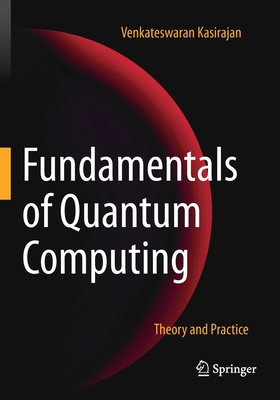 Fundamentals of Quantum Computing: Theory and Practice - Venkateswaran Kasirajan
