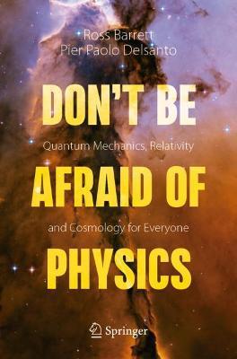 Don't Be Afraid of Physics: Quantum Mechanics, Relativity and Cosmology for Everyone - Ross Barrett