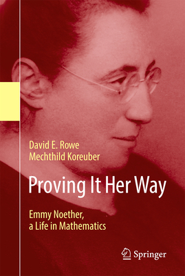 Proving It Her Way: Emmy Noether, a Life in Mathematics - David E. Rowe