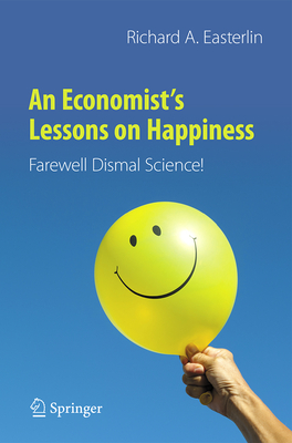 An Economist's Lessons on Happiness: Farewell Dismal Science! - Richard A. Easterlin