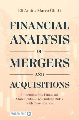 Financial Analysis of Mergers and Acquisitions: Understanding Financial Statements and Accounting Rules with Case Studies - Eli Amir