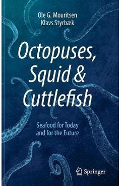 Poza produsului Octopuses, Squid & Cuttlefish: Seafood for Today and for the Future - Ole G. Mouritsen