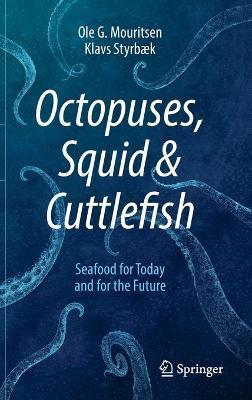 Octopuses, Squid & Cuttlefish: Seafood for Today and for the Future - Ole G. Mouritsen