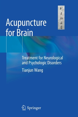 Acupuncture for Brain: Treatment for Neurological and Psychologic Disorders - Tianjun Wang