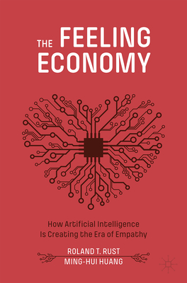 The Feeling Economy: How Artificial Intelligence Is Creating the Era of Empathy - Roland T. Rust