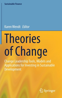 Theories of Change: Change Leadership Tools, Models and Applications for Investing in Sustainable Development - Karen Wendt