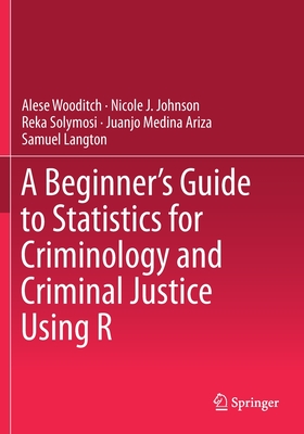 A Beginner's Guide to Statistics for Criminology and Criminal Justice Using R - Alese Wooditch