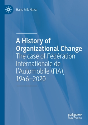 A History of Organizational Change: The Case of Fdration Internationale de l'Automobile (Fia), 1946-2020 - Hans Erik Nss