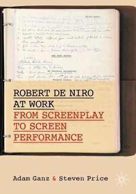 Robert de Niro at Work: From Screenplay to Screen Performance - Adam Ganz