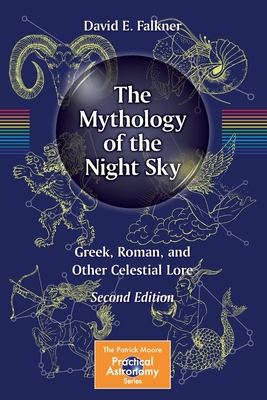 The Mythology of the Night Sky: Greek, Roman, and Other Celestial Lore - David E. Falkner