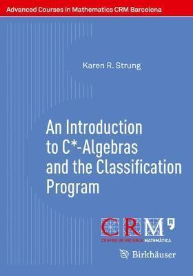 An Introduction to C*-Algebras and the Classification Program - Karen R. Strung