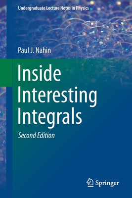 Inside Interesting Integrals: A Collection of Sneaky Tricks, Sly Substitutions, and Numerous Other Stupendously Clever, Awesomely Wicked, and Devili - Paul J. Nahin