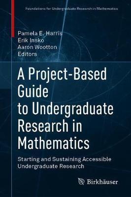 A Project-Based Guide to Undergraduate Research in Mathematics: Starting and Sustaining Accessible Undergraduate Research - Pamela E. Harris
