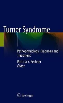 Turner Syndrome: Pathophysiology, Diagnosis and Treatment - Patricia Y. Fechner