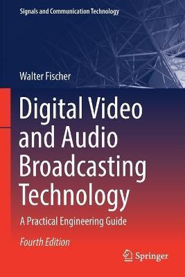 Digital Video and Audio Broadcasting Technology: A Practical Engineering Guide - Walter Fischer