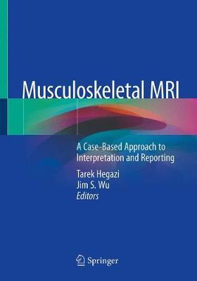 Musculoskeletal MRI: A Case-Based Approach to Interpretation and Reporting - Tarek M. Hegazi