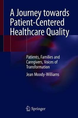 A Journey Towards Patient-Centered Healthcare Quality: Patients, Families and Caregivers, Voices of Transformation - Jean Moody-williams