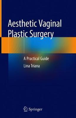 Aesthetic Vaginal Plastic Surgery: A Practical Guide - Lina Triana