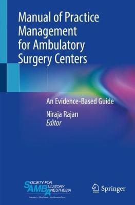 Manual of Practice Management for Ambulatory Surgery Centers: An Evidence-Based Guide - Niraja Rajan