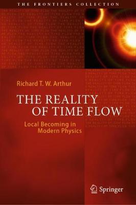 The Reality of Time Flow: Local Becoming in Modern Physics - Richard T. W. Arthur