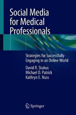 Social Media for Medical Professionals: Strategies for Successfully Engaging in an Online World - David R. Stukus