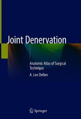 Joint Denervation: An Atlas of Surgical Techniques - A. Lee Dellon