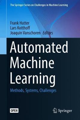 Automated Machine Learning: Methods, Systems, Challenges - Frank Hutter