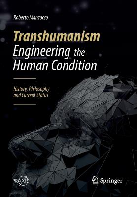 Transhumanism - Engineering the Human Condition: History, Philosophy and Current Status - Roberto Manzocco