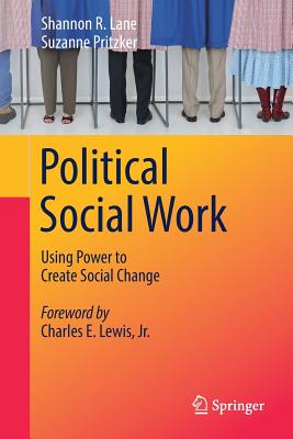 Political Social Work: Using Power to Create Social Change - Shannon R. Lane