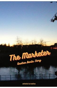 Coperta cărții 'The Marketer: Another Berlin Story - Antonio La Matina'