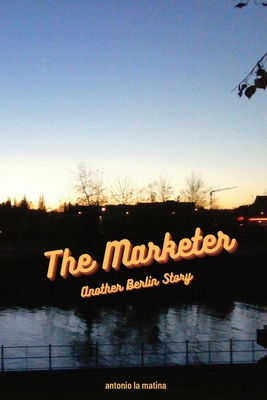 Coperta cărții 'The Marketer: Another Berlin Story - Antonio La Matina'